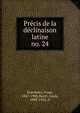 Precis de la declinaison latine. no. 24, Buecheler, Franz, 1837-1908,Havet, Louis, 1849-1925, tr 