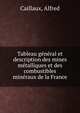 Tableau ge?ne?ral et description des mines me?talliques et des combustibles mine?raux de la France, Caillaux, Alfred 