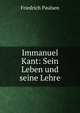 Immanuel Kant: Sein Leben und seine Lehre, Friedrich Paulsen 