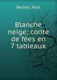 Blanche neige; conte de f?es en 7 tableaux, Berlier, Paul 