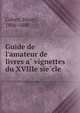 Guide de l'amateur de livres a? vignettes du XVIIIe sie?cle, Cohen, Henry, 1806-1880 