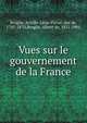 Vues sur le gouvernement de la France, Broglie, Achille-Le?on-Victor, duc de, 1785-1870,Broglie, Albert de, 1821-1901 