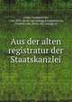 Aus der alten registratur der Staatskanzlei, Gentz, Friedrich von, 1764-1832. [from old catalog],Klinkowstro?m, Clemens von, [from old catalog] ed 