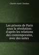 Les prisons de Paris sous la r?volution: d'apr?s les relations des contemporains, avec des notes ., Charles-Aim? ( Dauban 