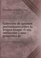 Colecci?n de apuntes preliminares sobre la lengua benga: ? sea, intrucci?n a una gram?tica de ., Francisco Salvado y Cos 