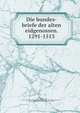 Die bundes-briefe der alten eidgenossen. 1291-1513, Ah, Josef Ignaz von, 1834-1896. [from old catalog],Historischer verein der fu?nf orte Luzern, Uri, Schwyz, Unterwalden und Zug. [from old catalog] 