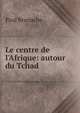 Le centre de l'Afrique: autour du Tchad, Paul Brunache 