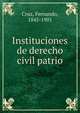 Instituciones de derecho civil patrio, Cruz, Fernando, 1845-1901 