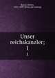 Unser reichskanzler;. 1, Busch, Moritz, 1821-1899. [from old catalog] 