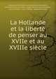 La Hollande et la liberte de penser au XVIIe et au XVIIIe siecle, International Literary and Artistic Association, Armand Parrot-Larivi?re, Jacob Hendrik Hora Siccama , Louis Fortoul, Louis Ulbach, Alphonse Pag?s 