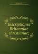 Inscriptiones Britanniae christianae;, Hu?bner, Ernst Willibald Emil, 1834-1901,Hu?bner, Ernst Willibald Emil, 1834-1901. Inscriptiones Hispaniae christianae. Additamenta 
