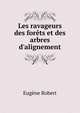 Les ravageurs des for?ts et des arbres d'alignement, Eugene Robert 
