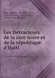 Les D?tracteurs de la race noire et de la r?publique d'Haiti, Jules Auguste , Cl?ment Denis , Arthur Bowler , Justin D?vost, Louis Joseph Janvier 
