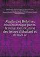 Abailard et He?loi?se; essai historique par m. & mme. Guizot, suivi des lettres d'Abailard et d'He?loi?se, Abelard, Peter, 1079-1142,He?loi?se, 1101-1164,Guizot, M. (Franc?ois), 1787-1874,Guizot, Madame (Elisabeth Charlotte Pauline), 1773-1827,Oddoul, E?douard, [from old catalog] tr 