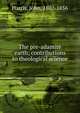 The pre-adamite earth; contributions to theological science, Harris, John 