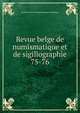 Revue belge de numismatique et de sigillographie. 75-76, Soci?t? royale de numismatique de Belgique 