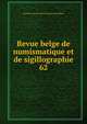Revue belge de numismatique et de sigillographie. 62, Soci?t? royale de numismatique de Belgique 