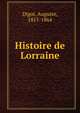 Histoire de Lorraine, Digot, Auguste, 1815-1864 