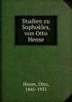 Studien zu Sophokles, von Otto Hense, Hense, Otto, 1845-1931 