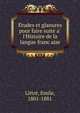 E?tudes et glanures pour faire suite a? l'Histoire de la langue franc?aise, Littr?, Emile, 1801-1881 