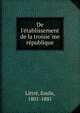 De l'e?tablissement de la troisie?me re?publique, Littr?, Emile, 1801-1881 