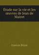Etude sur la vie et les oeuvres de Jean de Mairet, Gaston Bizos 