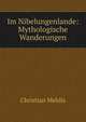 Im Nibelungenlande: Mythologische Wanderungen, Christian Mehlis 