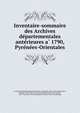 Inventaire-sommaire des Archives de?partementales ante?rieures a? 1790, Pyre?ne?es-Orientales, Archives de?partementales des Pyre?ne?es-Orientales. [from old catalog],Alart, Bernard, 1824-1880. [from old catalog],Brutails, Jean Auguste, 1859-1926. [from old catalog],Robin, Marcel. [from old catalog] 