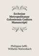 Ecclesiae Metropolitanae Coloniensis Codices Manuscripti, Philippus Jaff? , Wilhelm Wattenbach 