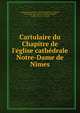 Cartulaire du Chapitre de l'?glise cath?drale Notre-Dame de N?mes, N?mes (France) Notre -Dame (Cathedral ) Chapter, Cath?drale Notre-Dame de N?mes Chapitre, Eug?ne Germer -Durand 