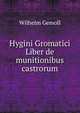 Hygini Gromatici Liber de munitionibus castrorum, Wilhelm Gemoll 
