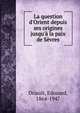 La question d'Orient depuis ses origines jusqu'? la paix de S?vres, Driault, Edouard, 1864-1947 