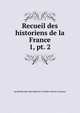 Recueil des historiens de la France. 1, pt. 2, Acade?mie des inscriptions &amp; belles-lettres (France) 