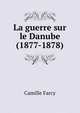 La guerre sur le Danube (1877-1878), Camille Farcy 