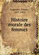 Histoire morale des femmes, Legouve?, Ernest, 1807-1903 
