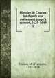 Histoire de Charles Ier depuis son av?nement jusqu'? sa mort, 1625-1649, Guizot, M. (Franc?ois), 1787-1874 