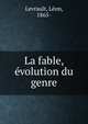 La fable, evolution du genre, Levrault, L?on, 1865- 