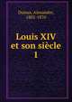 Louis XIV et son sicle. 1, Dumas, Alexandre, 1802-1870 