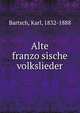 Alte franzo?sische volkslieder, Bartsch, Karl, 1832-1888 