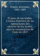 El paso de las Andes. Cro?nica histo?rica de las operaciones del ejercito de los Andes, para la restauracion de Chile en 1817, Espejo, Jero?nimo, 1801-1889 