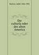 Die culturla?nder des alten America, Bastian, Adolf, 1826-1905 