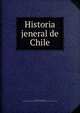 Historia jeneral de Chile, Barros, Arana, Diego, 1830-1907. [from old catalog],Vicun?a Mackenna. Carlos Toma?s. [from old catalog] 