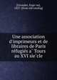 Une association d'imprimeurs et de libraires de Paris re?fugie?s a? Tours au XVI sie?cle, [Giraudet, Euge?ne], 1827- [from old catalog] 