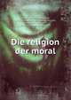 Die religion der moral, Salter, William Mackintire, 1853-1931. [from old catalog],Giz?ycki, Georg von, 1851-1895, [from old catalog] ed. and tr 