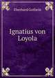 Ignatius von Loyola, Eberhard Gothein 