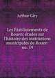 Les tablissements de Rouen: tudes sur l`histoire des institutions municipales de Rouen .. no. 59, Arthur Giry 
