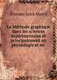 La M?thode graphique dans les sciences exp?rimentales et principalement en physiologie et en ., Etienne-Jules Marey 