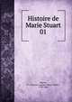 Histoire de Marie Stuart. 01, Mignet, M. (Fran?ois-Auguste-Marie-Alexis), 1796-1884 