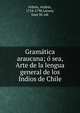 Grama?tica araucana; o? sea, Arte de la lengua general de los Indios de Chile, Febre?s, Andre?s, 1734-1790,La?rsen, Juan M. edt 