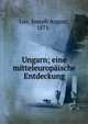 Ungarn; eine mitteleurop?ische Entdeckung, Lux, Joseph August, 1871- 